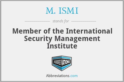 M. ISMI - Member of the International Security Management Institute